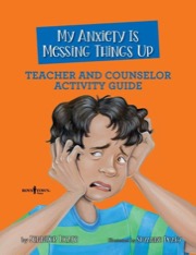 My Anxiety is Messing Things Up Teacher and Counselor Activity Guide