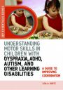 understanding motor skills in children with dyspraxia, adhd, autism, and other learning disabilities