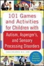101 games and activities for children with autism, asperger's and sensory processing disorders