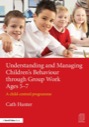 understanding and managing children’s behaviour through group work ages 5-7