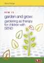 how to garden and grow gardening as therapy for children with send
