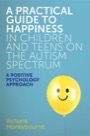 a practical guide to happiness in children and teens on the autism spectrum