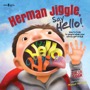herman jiggle say hello